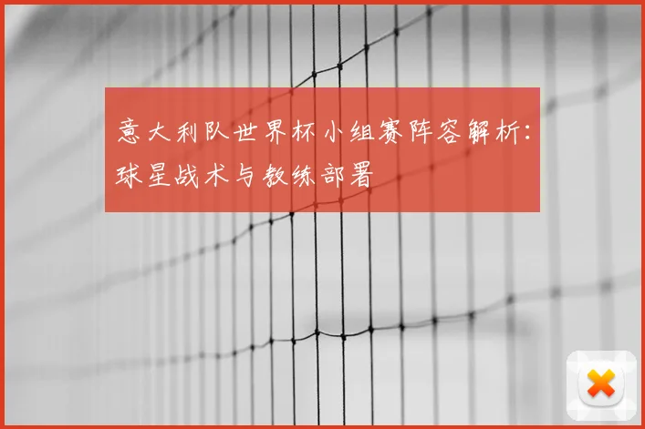 意大利队世界杯小组赛阵容解析：球星战术与教练部署